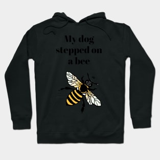 My dog stepped on a bee Hoodie